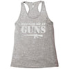 you had me at guns Racerback Tank