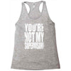 you're not my supervisor Racerback Tank