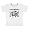 pineapple pizza Toddler T-shirt