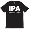 ipa lost when i drink T-Shirt
