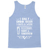 I ONLY DRINK BEER 3 DAYS A WEEK Tank Top