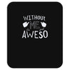 without me, it's just aweso Mousepad