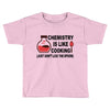 chemistry is like cooking Toddler T-shirt