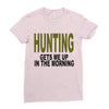 hunting gets me up Ladies Fitted T-Shirt