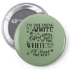 i'm dreaming of a white christmas but if the white runs out i'll drin Pin-back button
