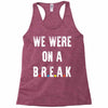 Friends Quote - We Were On A Break Racerback Tank