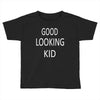 good looking kid Toddler T-shirt
