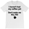 i havent had my coffee yet T-Shirt