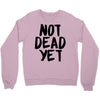 not dead yet Crewneck Sweatshirt