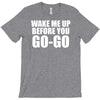 wake me up before you go go T-Shirt