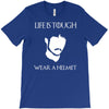 life is tough wear a helmet T-Shirt