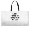 i just want to hang with my dog Weekender Totes