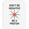 don't be negative... be a proton! Mousepad