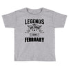 Legends Are Born In February Toddler T-shirt