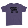 sawdust is man glitter Youth Tee