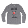 don't be negative... be a proton! Long Sleeve Shirts