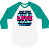 all you need is love is all you need 3/4 Sleeve Shirt