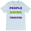 people who don't like anime are not real and should not be trusted T-Shirt