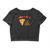 don't be a pizza of shit poop Crop Top