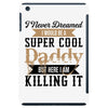 i never dreamed i would be a super cool daddy but here i am killing it iPad Mini