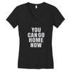 You Can Go Home Now Women's V-Neck T-Shirt