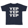 yep yep yep Toddler T-shirt