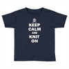 keep calm and knit on Toddler T-shirt