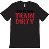 eat clean train dirty T-Shirt