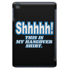 shhhhh this is my hangover shirt iPad Mini