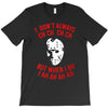 i don't always ch ch ch T-Shirt