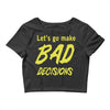 let's go make bad decisions Crop Top
