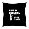 born to go fishing forced to work mens funny Throw Pillow