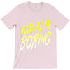 normal is boring T-Shirt