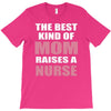 the best kind of mom raises a nurse T-Shirt