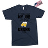 if you had my job you'd be drunk too Exclusive T-shirt