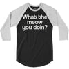 what the meow you doin 3/4 Sleeve Shirt