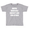 maybe broccoli doesn't like you either Toddler T-shirt