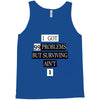 I got 99 problems But Surviving Ain't 1 Tank Top