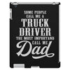 Some People Call Me a Truck Driver The Most Important Call Me Dad iPad 3 and 4 Case