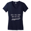 Does This Shirt Make Me Look Pregnant? Women's V-Neck T-Shirt