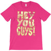 hey you guys T-Shirt