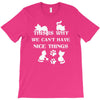 we can't have nice things T-Shirt