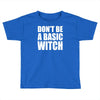 don&rsquo;t be a basic witch Toddler T-shirt