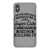 i never dreamed i would be a super cute caregiver but here i am killin iPhoneX Case