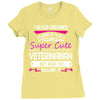I Never Dreamed I d Grow Up To Be A Super Cute Veterinarian Ladies Fitted T-Shirt