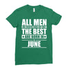 all men are created equal but only the best are born in june Ladies Fitted T-Shirt