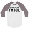 of course i'm right i'm bob 3/4 Sleeve Shirt