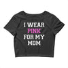 i wear pink for my mom breast cancer Crop Top