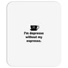 i'm depresso without my espresso Mousepad