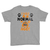 I WAS NORMAL 3 DOGS AGO Youth Tee